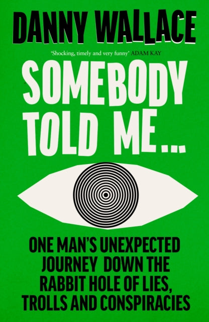 Somebody Told Me : One Man’s Unexpected Journey Down the Rabbit Hole of Lies, Trolls and Conspiracies - The Cleeve Bookshop