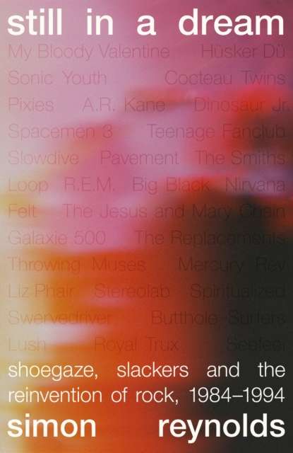Still in a Dream : Shoegaze, Slackers and the Reinvention of Rock, 1984–1994 - Signed Bookplate Edition - The Cleeve Bookshop