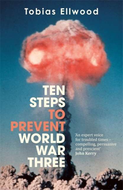 Ten Steps to Prevent World War Three : 'A fresh, provocative, and terrifying portrait of the crumbling world order' - RORY STEWART - The Cleeve Bookshop