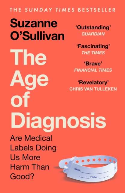 The Age of Diagnosis : Are Medical Labels Doing Us More Harm Than Good? - THE MUST-READ SUNDAY TIMES BESTSELLER - The Cleeve Bookshop
