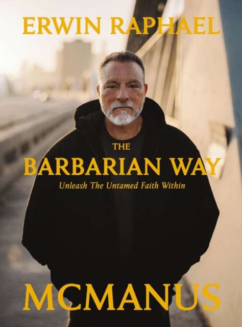The Barbarian Way : Unleash the Untamed Faith Within - The Cleeve Bookshop