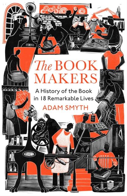 The Book-Makers : A History of the Book in 18 Remarkable Lives - 9781847926296