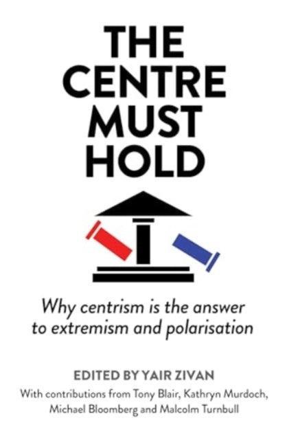The Centre Must Hold : Why Centrism is the Answer to Extremism and Polarisation - The Cleeve Bookshop