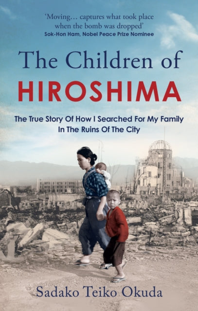 The Children of Hiroshima : The True Story Of How I Searched For My Family In The Ruins Of The City - The Cleeve Bookshop