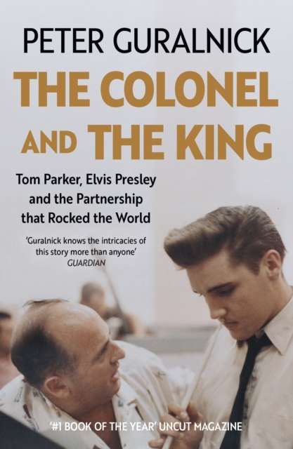 The Colonel and the King : Tom Parker, Elvis Presley and the Partnership that Rocked the World - The Cleeve Bookshop