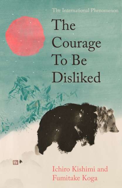The Courage To Be Disliked : The life changing multi-million copy global bestseller - The Cleeve Bookshop