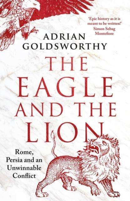 The Eagle and the Lion : Rome, Persia and an Unwinnable Conflict - The Cleeve Bookshop