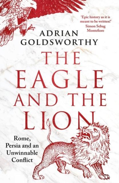 The Eagle and the Lion : Rome, Persia and an Unwinnable Conflict - The Cleeve Bookshop