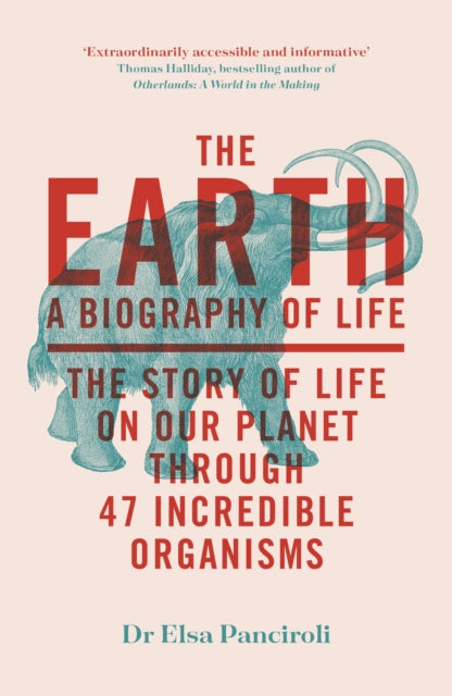 The Earth : A Biography of Life: The Story of Life On Our Planet through 47 Incredible Organisms - The Cleeve Bookshop
