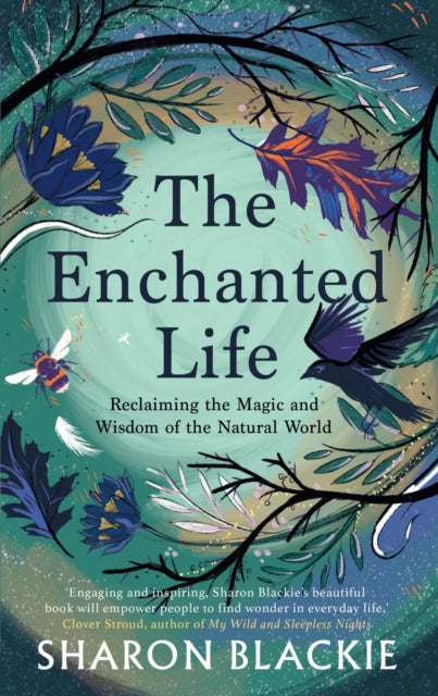 The Enchanted Life : Reclaiming the Magic and Wisdom of the Natural World - The Cleeve Bookshop