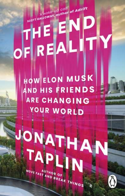 The End of Reality : How Elon Musk and his Friends are Changing Your World - The Cleeve Bookshop