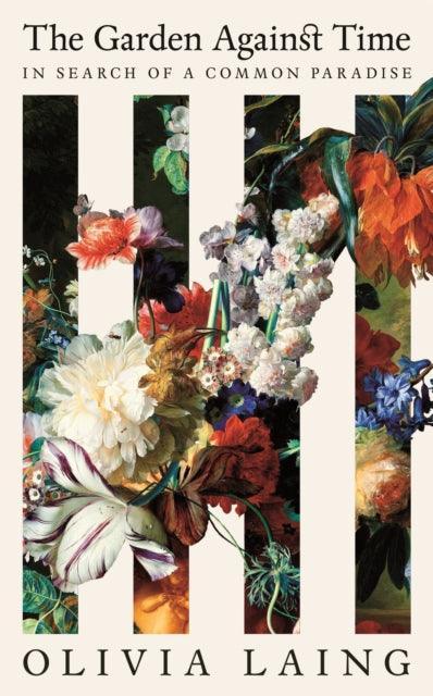 'The Garden Against Time' by Olivia Laing - The Cleeve Bookshop