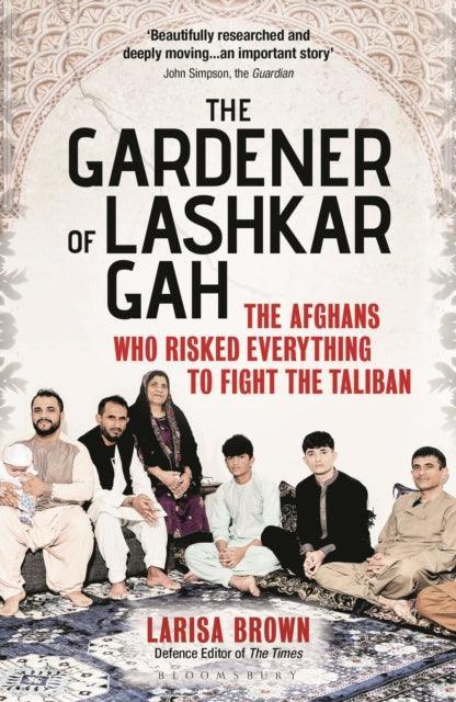 The Gardener of Lashkar Gah : The Afghans who Risked Everything to Fight the Taliban - The Cleeve Bookshop