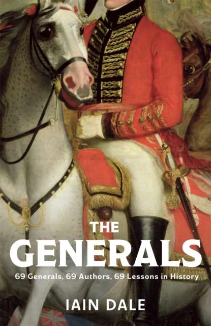 The Generals : 69 Generals, 69 Authors, 69 Lessons in History - The Cleeve Bookshop