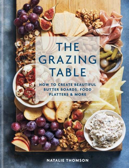 The Grazing Table : How to Create Beautiful Butter Boards, Food Platters & More - The Cleeve Bookshop