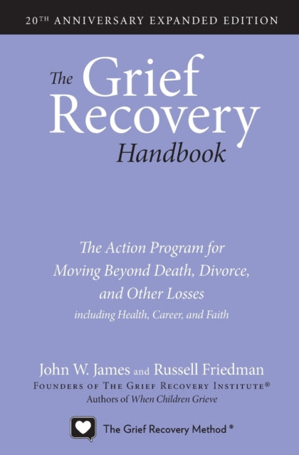 The Grief Recovery Handbook, 20th Anniversary Expanded Edition : The Action Program for Moving Beyond Death, Divorce, and Other Losses including Health, Career, and Faith - The Cleeve Bookshop