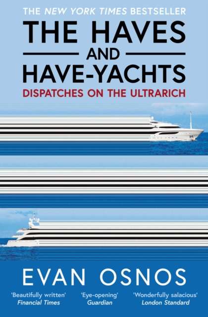 The Haves and Have-Yachts : Dispatches on the Ultrarich - The Cleeve Bookshop
