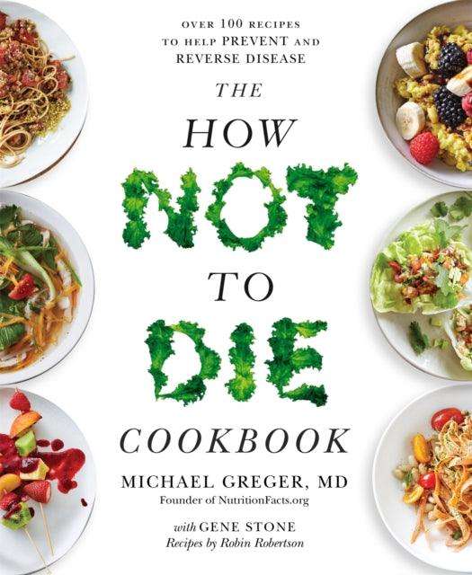 The How Not to Die Cookbook : Over 100 Recipes to Help Prevent and Reverse Disease - The Cleeve Bookshop