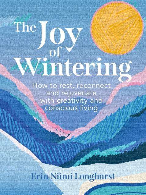 The Joy of Wintering : How to Rest, Reconnect and Rejuvenate with Creativity and Conscious Living - The Cleeve Bookshop