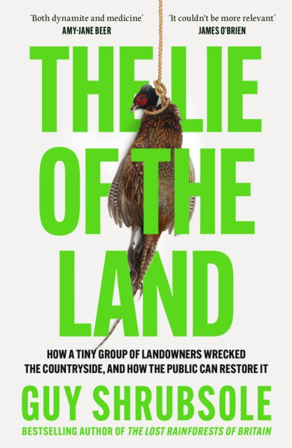 The Lie of the Land : How a Tiny Group of Landowners Wrecked the Countryside, and How the Public Can Restore it - The Cleeve Bookshop