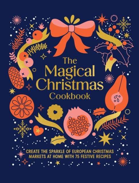 The Magical Christmas Cookbook : Create the sparkle of European Christmas markets at home with 75 festive recipes - The Cleeve Bookshop