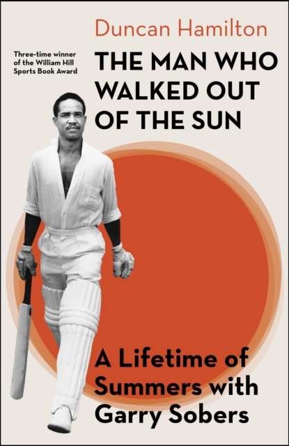 The Man Who Walked Out of the Sun : A Lifetime of Summers with Garry Sobers - The Cleeve Bookshop