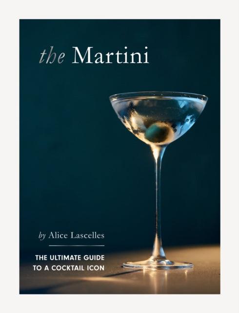The Martini : The Ultimate Guide to a Cocktail Icon - The Cleeve Bookshop