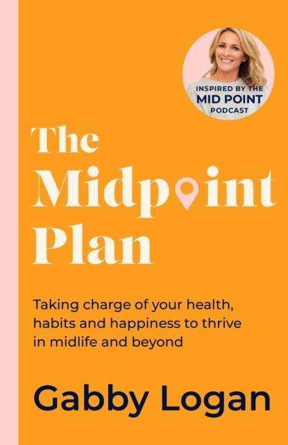The Midpoint Plan : Taking charge of your health, habits and happiness to thrive in midlife and beyond - The Cleeve Bookshop