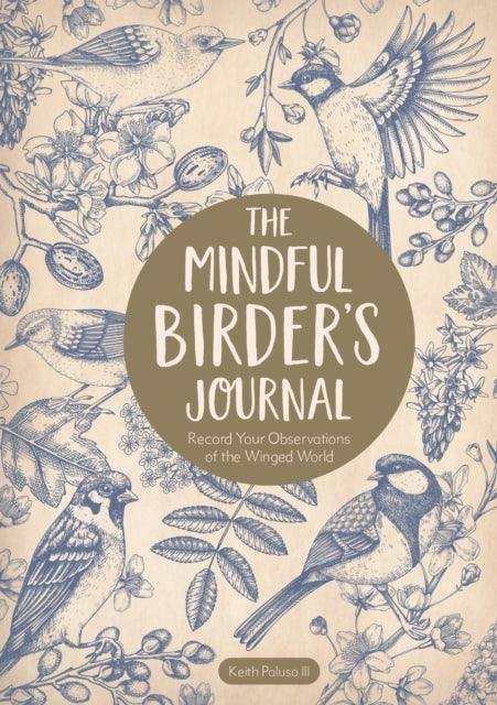 The Mindful Birder's Journal : Record Your Observations of the Winged World - The Cleeve Bookshop