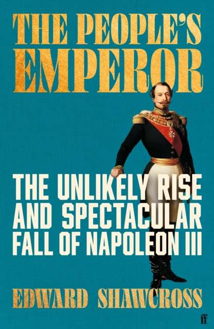 The People's Emperor : The Unlikely Rise and Spectacular Fall of Napoleon III - The Cleeve Bookshop