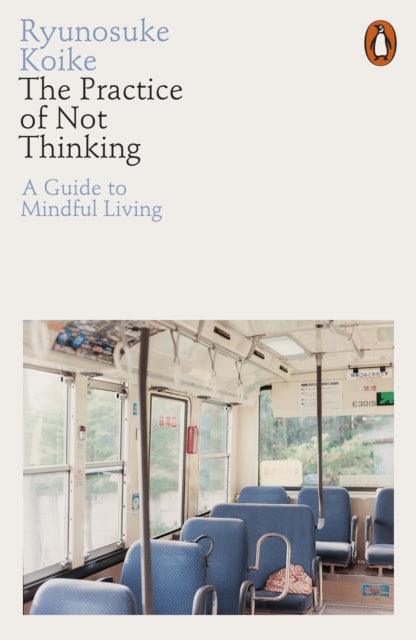 The Practice of Not Thinking : A Guide to Mindful Living - The Cleeve Bookshop