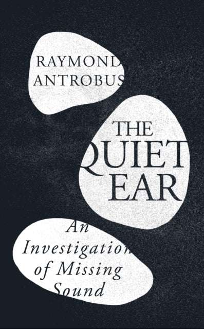 The Quiet Ear : An Investigation of Missing Sound - The Cleeve Bookshop