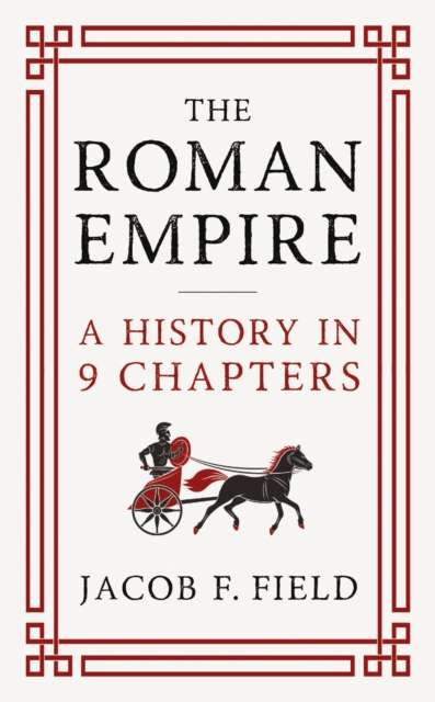 The Roman Empire : A History in 9 Chapters: a new accessible and entertaining history for anyone obsessed with the Roman Empire - The Cleeve Bookshop