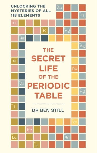The Secret Life of the Periodic Table : Unlocking the mysteries of all 118 elements - The Cleeve Bookshop