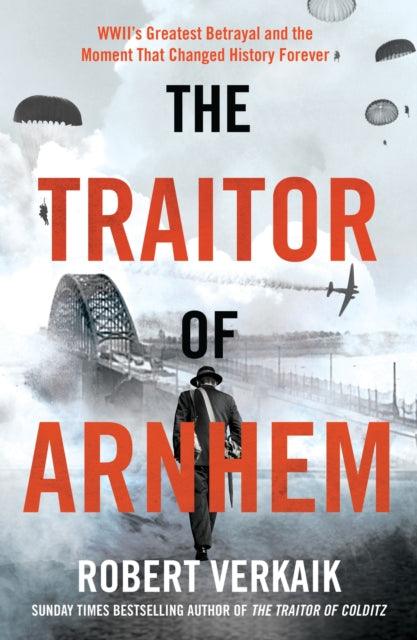 The Traitor of Arnhem : WWII’s Greatest Betrayal and the Moment That Changed History Forever - 9781802797404