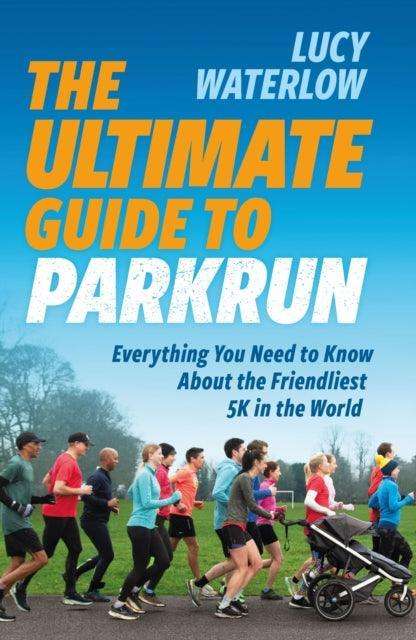 The Ultimate Guide to parkrun : Everything You Need to Know About the Friendliest 5K in the World - The Cleeve Bookshop