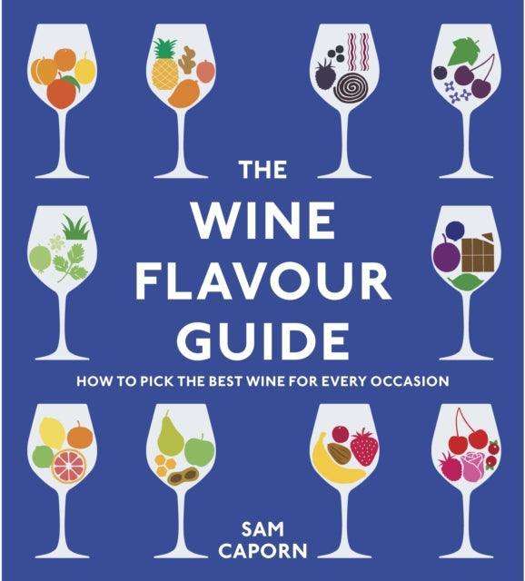 The Wine Flavour Guide : How to Pick the Best Wine for Every Occasion - The Cleeve Bookshop
