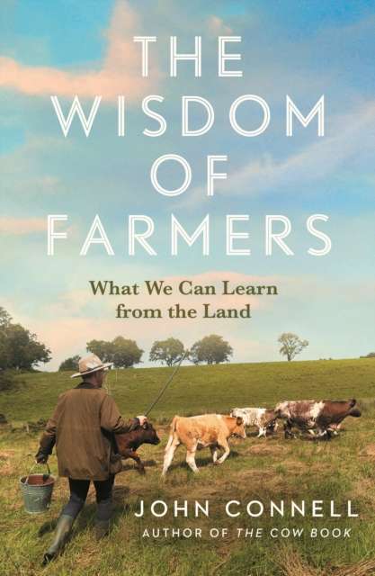 The Wisdom of Farmers : What We Can Learn from the Land - The Cleeve Bookshop