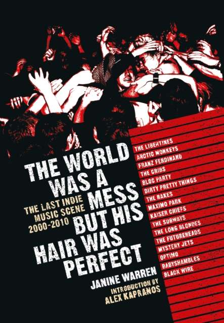 The World Was a Mess But His Hair Was Perfect : The Last Indie Music Scene 2000-2010 - Signed First Edition - The Cleeve Bookshop