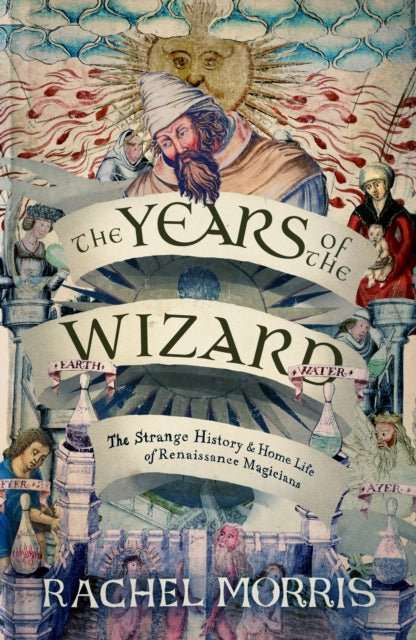 The Years of the Wizard : The Strange History and Home Life of Renaissance Magicians - The Cleeve Bookshop