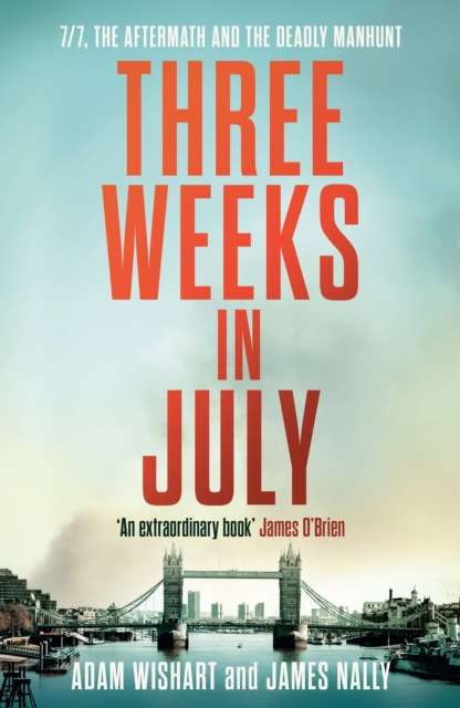 Three Weeks in July : 7/7, the Aftermath and the Deadly Manhunt - The Cleeve Bookshop