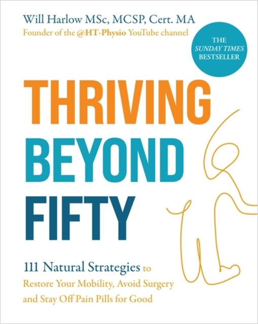 Thriving Beyond Fifty (Expanded Edition) : 111 Natural Strategies to Restore Your Mobility, Avoid Surgery and Stay Off Pain Pills for Good - The Cleeve Bookshop