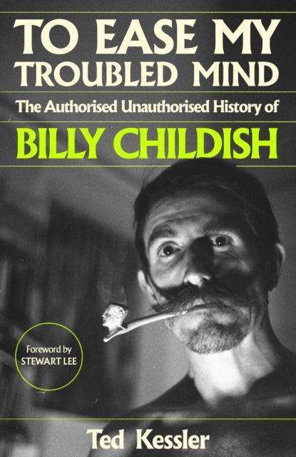 To Ease My Troubled Mind : The Authorised Unauthorised History of Billy Childish - The Cleeve Bookshop