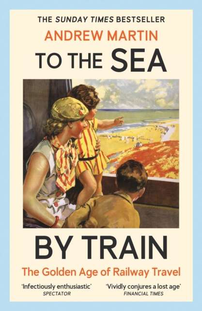 To the Sea by Train : THE SUNDAY TIMES BESTSELLER - The Cleeve Bookshop