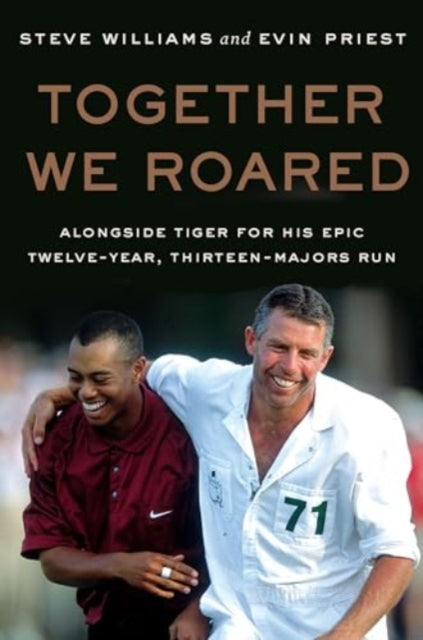 Together We Roared : Alongside Tiger for His Epic Twelve-Year, Thirteen-Majors Run - The Cleeve Bookshop