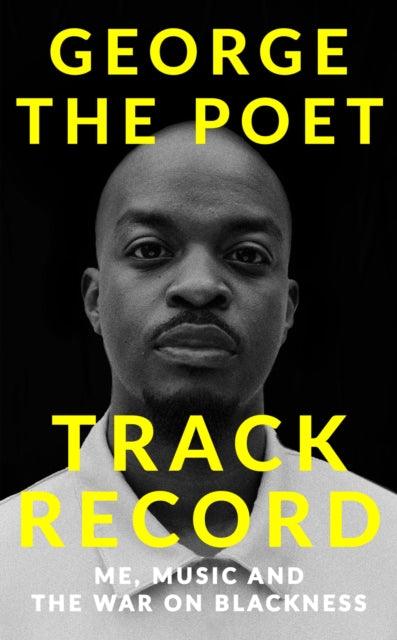 Track Record: Me, Music, and the War on Blackness : THE REVOLUTIONARY MEMOIR FROM THE UK'S MOST CREATIVE VOICE - The Cleeve Bookshop