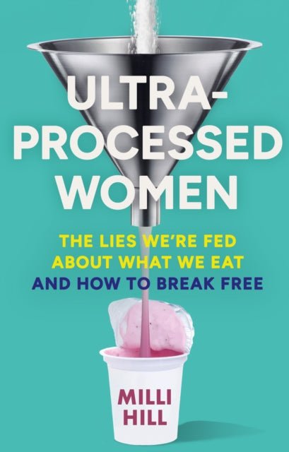 Ultra-Processed Women : The Lies We’Re Fed About What We Eat and How to Break Free - The Cleeve Bookshop