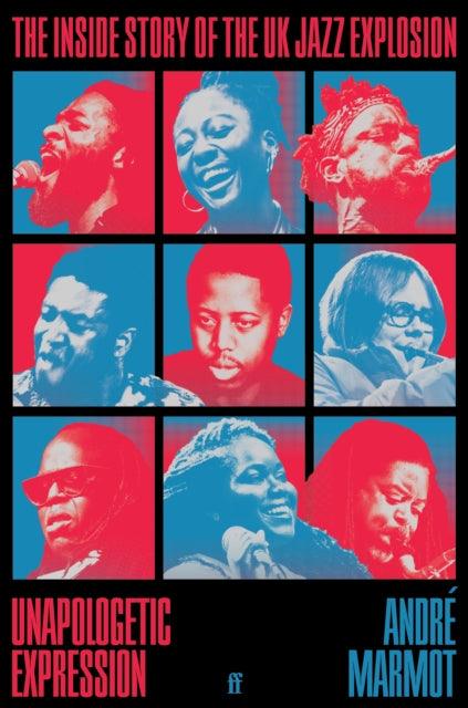 Unapologetic Expression : The Inside Story of the UK Jazz Explosion - The Cleeve Bookshop