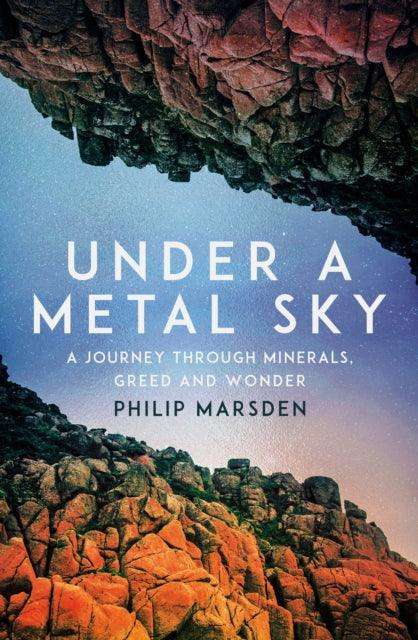 Under a Metal Sky : A Journey Through Minerals, Greed and Wonder - The Cleeve Bookshop