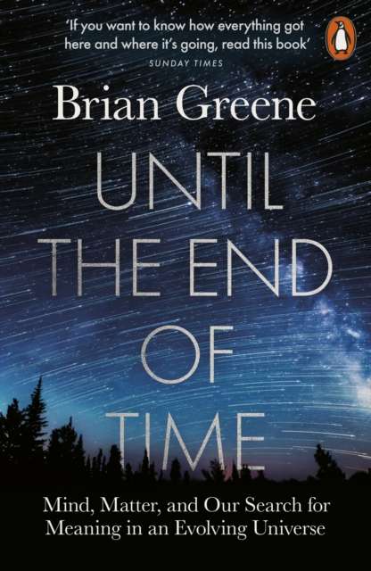 Until the End of Time : Mind, Matter, and Our Search for Meaning in an Evolving Universe - The Cleeve Bookshop